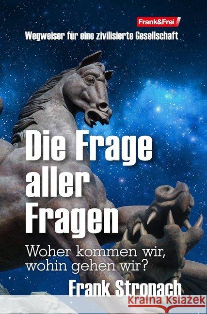 Die Frage aller Fragen : Woher kommen wir, wohin gehen wird? Wegweiser für eine zivilisierte Gesellschaft Stronach, Frank 9783903236134
