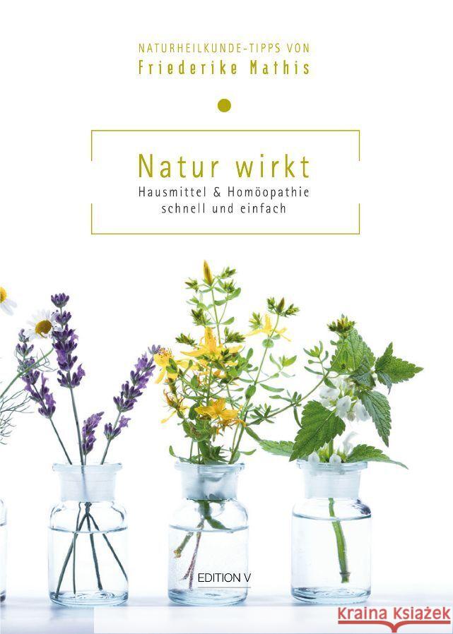 Natur wirkt. Hausmittel & Homöopathie. Schnell und einfach Mathis, Friederike 9783903240230