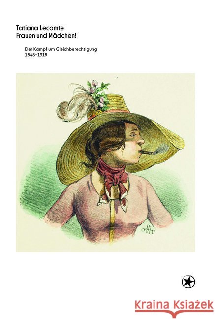 Frauen und Mädchen! : Der Kampf um Gleichberechtigung 1848-1918 Lecomte, Tatiana 9783903290198