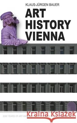 Art History Vienna: 2000 years of art and architecture seen by a local architect Klaus-J Bauer 9783903294127