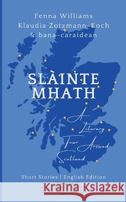 Sl?inte Mhath (English edition): A Literary Tour Around Scotland Klaudia Zotzmann-Koch Klaudia Zotzmann-Koch Fenna Williams 9783903324640 Genusslichter