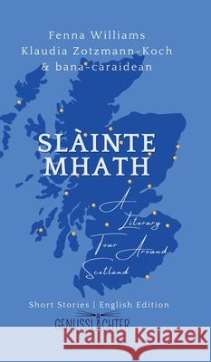 Sl?inte Mhath (English edition): A Literary Tour Around Scotland Klaudia Zotzmann-Koch Klaudia Zotzmann-Koch Fenna Williams 9783903324664 Genusslichter