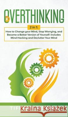 Overthinking: 2 in 1: Overthinking: How to Change your Mind, Stop Worrying, and Become a Better Version of Yourself: Includes Mind H Tiffany Adams 9783903331860 Personal Development Growth