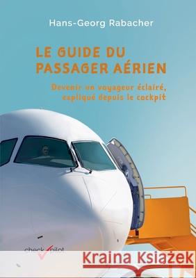 Le guide du passager aérien: Devenir un voyageur éclairé, expliqué depuis le cockpit Rabacher, Hans-Georg 9783903355095 Checkpilot