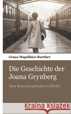 Die Geschichte der Joana Grynberg: Eine Korrespondentin in Berlin Graça Magalhães-Ruether 9783903382411