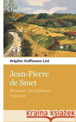 Jean-Pierre de Smet: Missionar der Indianer - Geliebter Brigitte Hoffmann-List   9783903382473