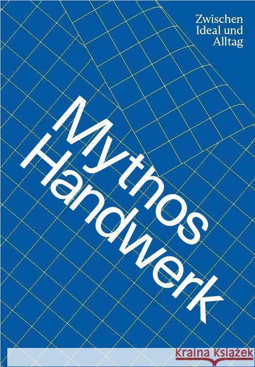 Mythos Handwerk. Zwischen Ideal und Alltag Anwander, Theresia, Hess, Pascal, Holtwick, Bernd 9783903439092 Verlag für moderne Kunst