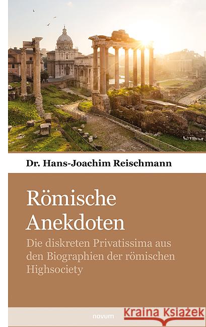 R?mische Anekdoten: Die diskreten Privatissima aus den Biographien der r?mischen Highsociety Hans-Joachim Reischmann 9783903468689