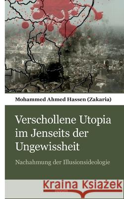 Verschollene Utopia im Jenseits der Ungewissheit: Nachahmung der Illusionsideologie Mohammed Ahmed Hasse 9783903468696