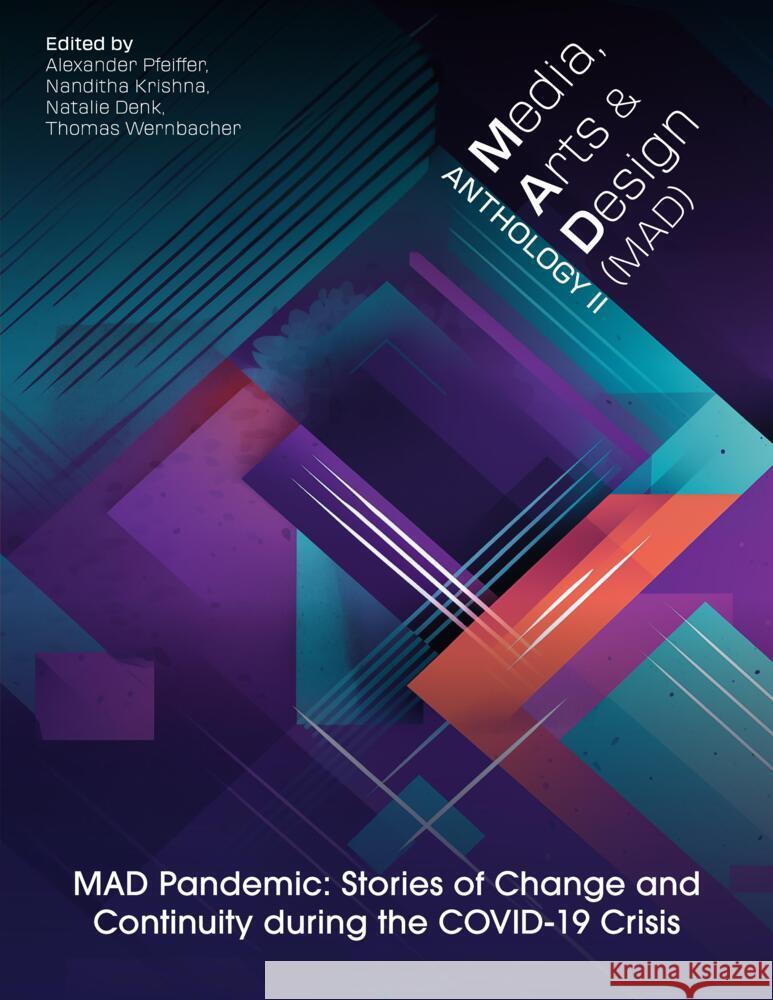 Media, Arts and Design (Mad) Anthology II: MAD Pandemic: Stories of Change and Continuity during the COVID-19 Crisis Alexander Pfeiffer Natalie Denk Thomas Wernbacher 9783903470101