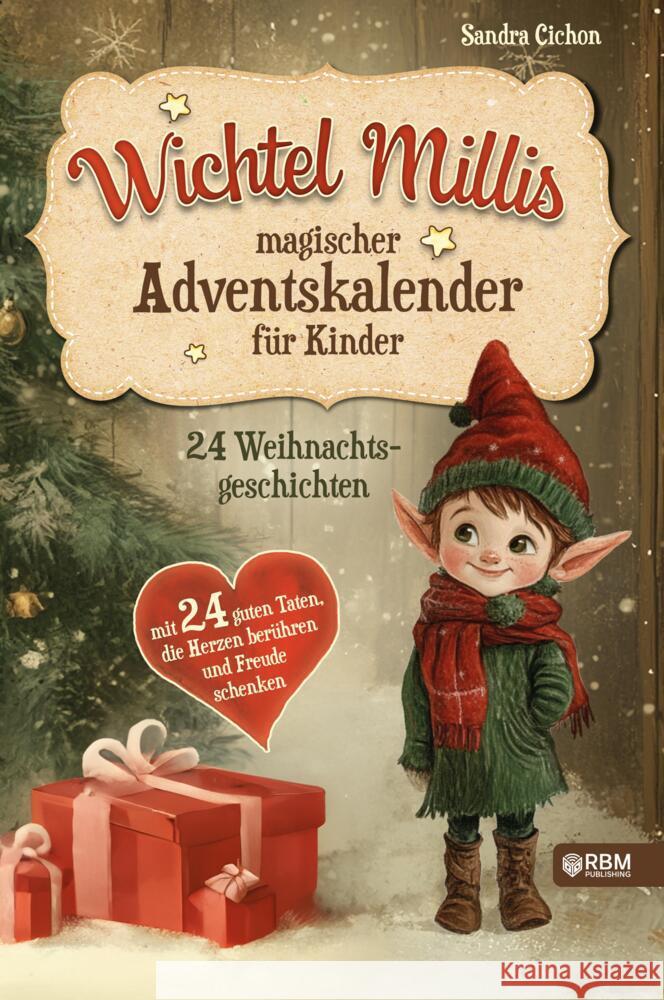 Wichtel Millis magischer Adventskalender: 24 Weihnachtsgeschichten mit 24 guten Taten, die Herzen ber?hren und Freude schenken I Zum Vorlesen und geme Rbm Publishing                           Sandra Cichon 9783903505513 Rbm Publishing
