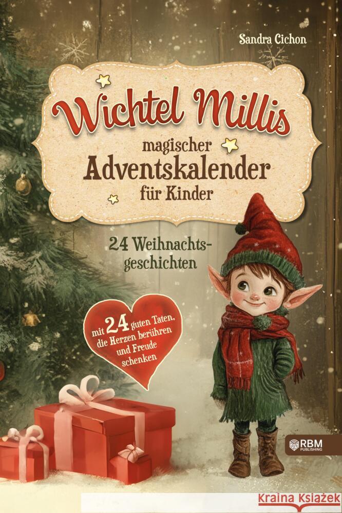 Wichtel Millis magischer Adventskalender: 24 Weihnachtsgeschichten mit 24 guten Taten, die Herzen ber?hren und Freude schenken I Zum Vorlesen und geme Rbm Publishing                           Sandra Cichon 9783903505520 Rbm Publishing