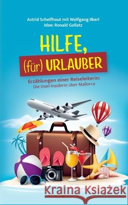 HILFE, (für) URLAUBER Astrid Schelfhout mit Wolfgang Ilkerl, Idee: Ronald Gollatz 9783903574946