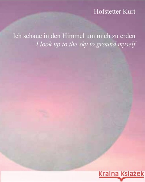 Hofstetter Kurt: I Look Up to the Sky to Ground Myself Hofstetter Kurt 9783903796546