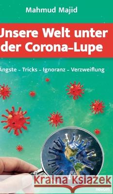 Unsere Welt unter der Corona-Lupe: Ängste - Tricks - Ignoranz - Verzweiflung Majid, Mahmud 9783903861572