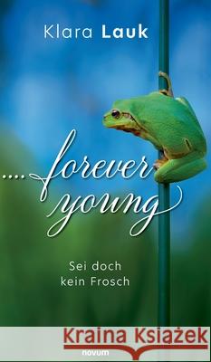 ....forever young: Sei doch kein Frosch Klara Lauk 9783903861879