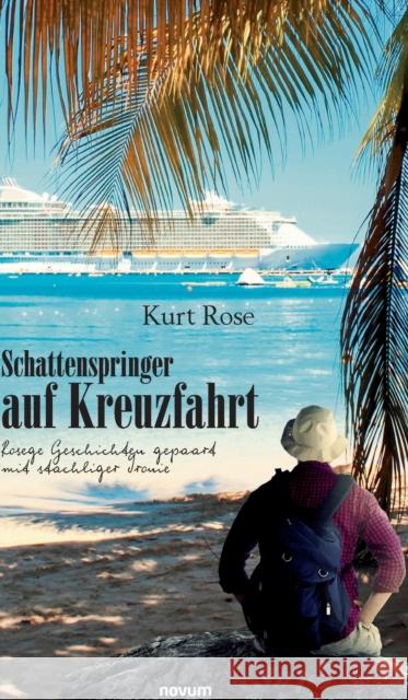 Schattenspringer auf Kreuzfahrt: Rosege Geschichten gepaart mit stachliger Ironie Kurt Rose 9783903861916