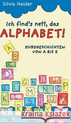 Ich find´s nett, das Alphabet!: Kurzgeschichten von A bis Z Silvia Heider 9783903861930