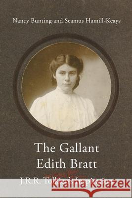 The Gallant Edith Bratt: J.R.R. Tolkien's Inspiration Bunting Nancy, Hamill-Keays Seamus 9783905703467 Walking Tree Publishers