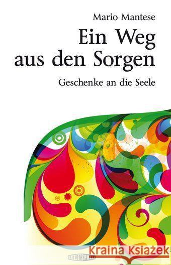 Ein Weg aus den Sorgen : Geschenke an die Seele Mantese, Mario 9783905752281 Edition Spuren