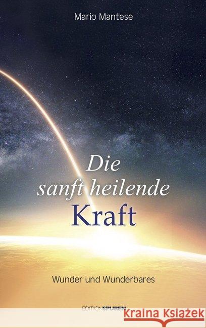 Die sanft heilende Kraft : Wunder und Wunderbares Mantese, Mario 9783905752748 Edition Spuren