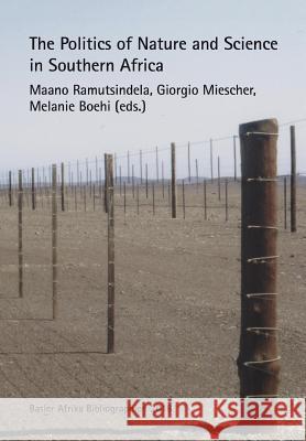 The Politics of Nature and Science in Southern Africa Maano Ramutsindela Giorgio Miescher Melanie Boehi 9783905758771 Basler Afrika Bibliographien