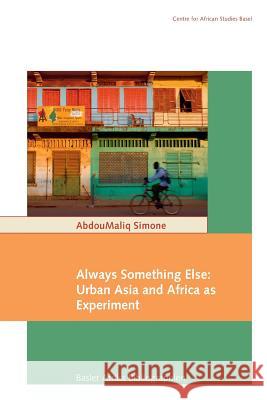 Always Something Else: Urban Asia and Africa as Experiment AbdouMaliq Simone 9783905758818 Basler Afrika Bibliographien