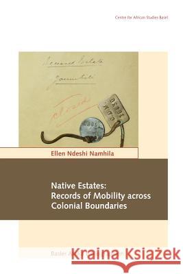 Native Estates: Records of Mobility across Colonial Boundaries Namhila, Ellen Ndeshi 9783905758900