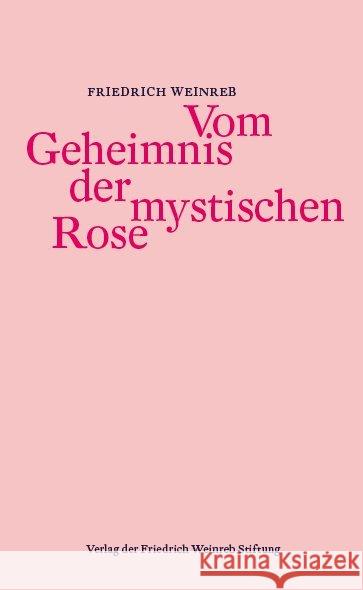 Vom Geheimnis der mystischen Rose Weinreb, Friedrich 9783905783858 Friedrich-Weinreb-Stiftung