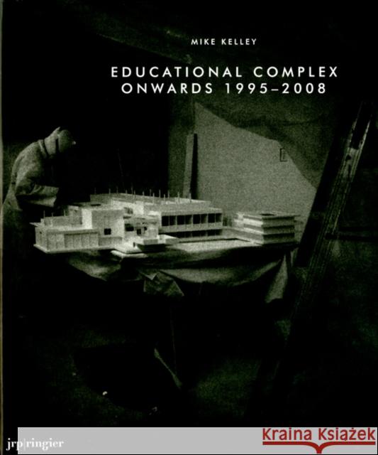 Mike Kelley: Educational Complex Onwards 1995-2008 Kelley, Mike 9783905829808