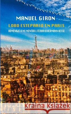 Lobo Estepario en Par?s: Homenaje a mi mentor literario Hermann Hesse Sophie Keller-Giron Manuel Giron 9783905930580
