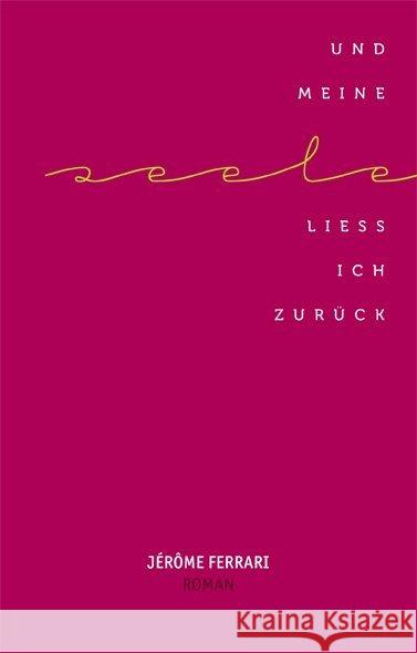 Und meine Seele ließ ich zurück : Roman Ferrari, Jérôme 9783905951103