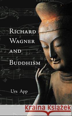 Richard Wagner and Buddhism Urs App 9783906000008 Universitymedia