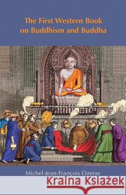 The First Western Book on Buddhism and Buddha: Ozeray's Recherches sur Buddou of 1817 App, Urs 9783906000275 Universitymedia