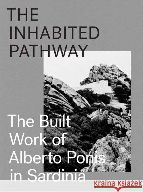 The Inhabited Pathway - The Built Work of Alberto Ponis in Sardinia Sebastiano Brandolini 9783906027494