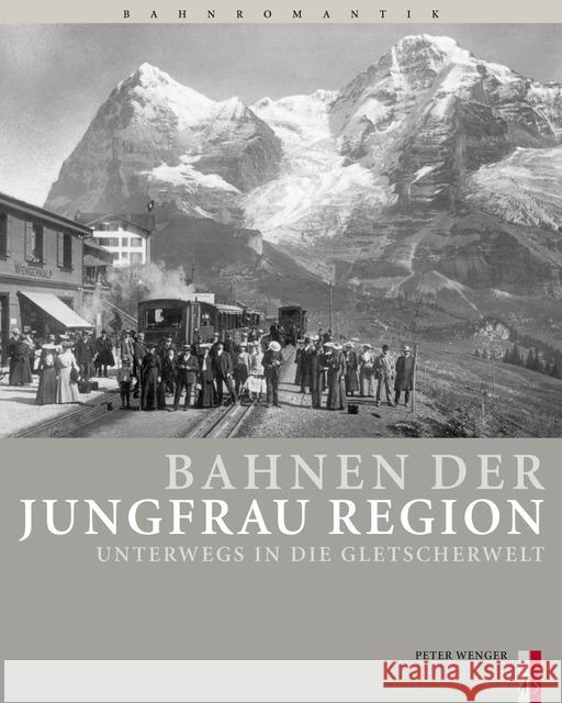 Bahnen der Jungfrau Region : Unterwegs in die Gletscherwelt Wenger, Peter 9783906055039