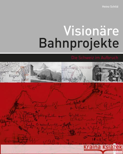 Visionäre Bahnprojekte : Die Schweiz im Aufbruch Schild, Heinz 9783906055138