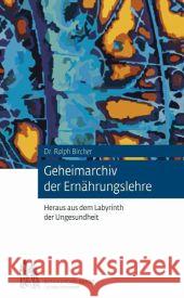 Geheimarchiv der Ernährungslehre : Heraus aus dem Labyrinth der Ungesundheit Bircher, Ralph 9783906089034 Edition Bircher-Benner