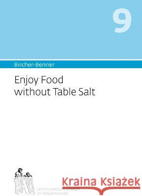Bircher-Benner 9 Enjoy Food Without Table Salt: Manual for Curing Salt-Sensitive Hypertension. Andres Bircher LILLI Bircher Anne-Cecil Bircher 9783906089331