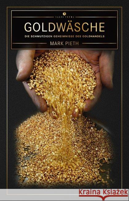 Goldwäsche : Die schmutzigen Geheimnisse des Goldhandels Pieth, Mark 9783906195933