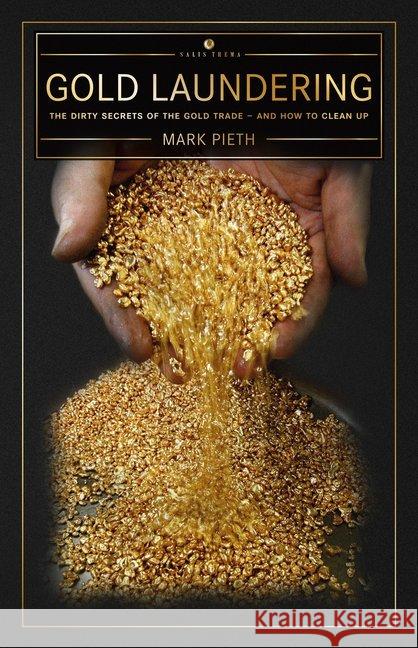 Gold Laundering : The Dirty Secrets of the Gold Trade - And How to Clean Up Pieth, Mark 9783906195957 Salis