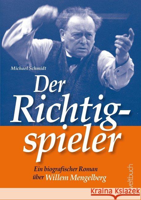 Der Richtigspieler : Ein biografischer Roman über Willem Mengelberg Schmidt, Michael 9783906212272 Weltbuch