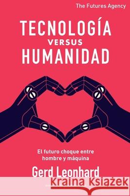 Tecnología versus Humanidad: El futuro choque entre hombre y máquina Leonhard, Gerd 9783906219035 Futures Agency Gmbh