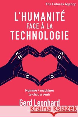 L'Humanité Face à la Technologie: Homme / Machine: Le Choc à Venir Leonhard, Gerd 9783906219059 Futures Agency Gmbh