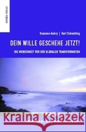 Dein Wille geschehe jetzt! : Die Menschheit vor der globalen Transformation. Aubry, Susanne Schnelting, Karl  9783906347851