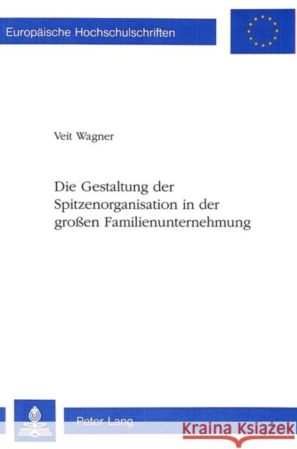 Die Gestaltung Der Spitzenorganisation in Der Grossen Familienunternehmung Wagner, Veit 9783906753409 Peter Lang Gmbh, Internationaler Verlag Der W