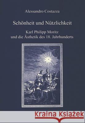 Schoenheit Und Nuetzlichkeit: Karl Philipp Moritz Und Die Aesthetik Des 18. Jahrhunderts Costazza, Alessandro 9783906755960 Peter Lang Gmbh, Internationaler Verlag Der W