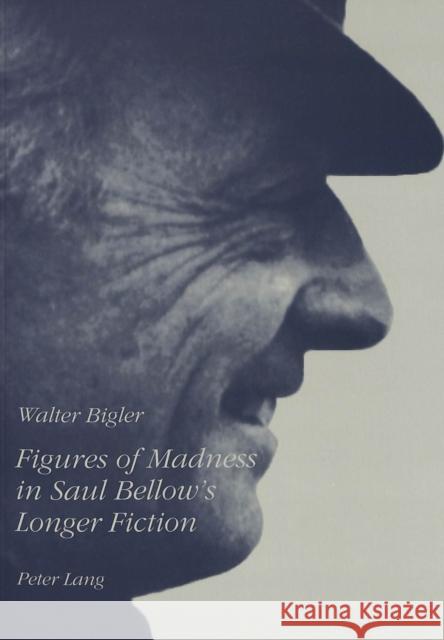 Figures of Madness in Saul Bellow's Longer Fiction Bigler, Walter 9783906756578