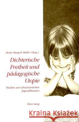 Dichterische Freiheit Und Paedagogische Utopie: Studien Zur Schweizerischen Jugendliteratur Muller, Heidy Margrit 9783906757568 Peter Lang Gmbh, Internationaler Verlag Der W