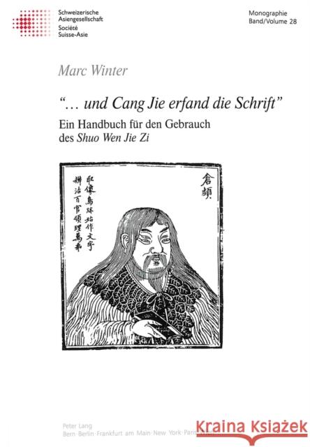 «...Und Cang Jie Erfand Die Schrift»: Ein Handbuch Fuer Den Gebrauch Des Shuo Wen Jie Zi Schweizerische Asiengesellschaft 9783906757742